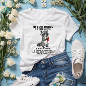 Raccoon my four moods I need coffee I need a nap I need a vacation I need duct tape rope and a shovel shirt