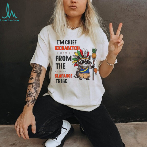 Raccoon native pineapple I’m chief kickabitch from the slapahoe tribe shirt