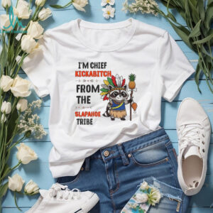Raccoon native pineapple I’m chief kickabitch from the slapahoe tribe shirt
