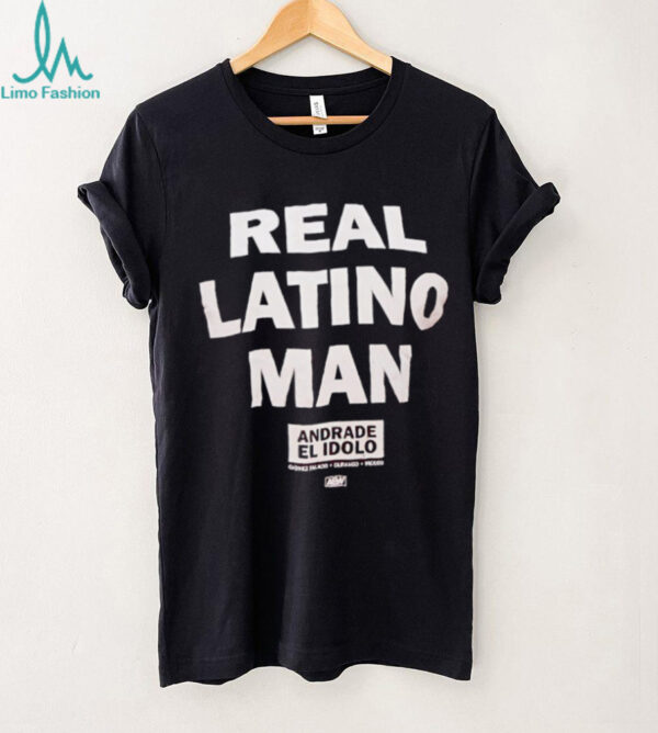 Real Latino Man Andrade El Idolo shirt