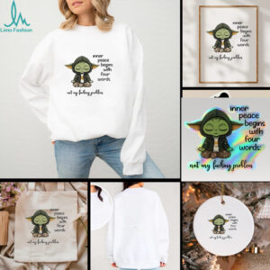 Sad Baby Yoda inner peace begins with four words not my fucking problem t shirt