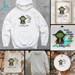 Sad Baby Yoda inner peace begins with four words not my fucking problem t shirt