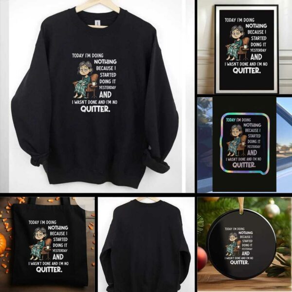 Sad girl today I am doing nothing because I started yesterday and I wasnt done and Im no quitter t shirt
