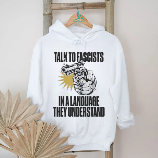 Shooting talk to fascists in a language they understand shirt