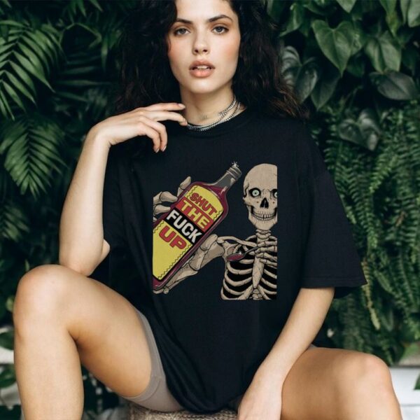 Shut The Fuck Up Skeleton shirt