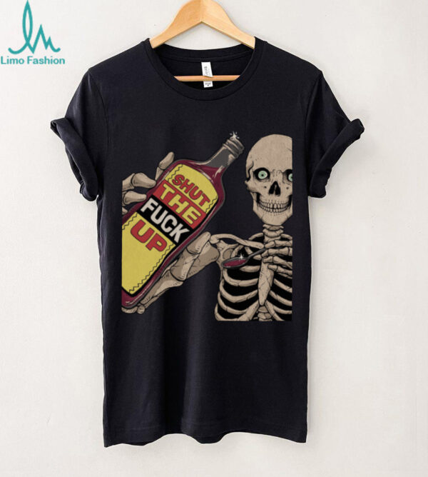 Shut The Fuck Up Skeleton shirt