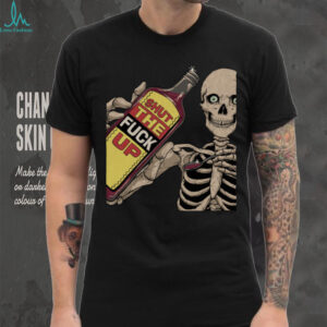 Shut The Fuck Up Skeleton shirt
