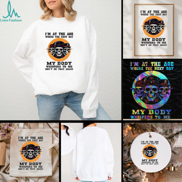 Skeleton Im at the age where the next day my body whispers to me dont do that again t shirt