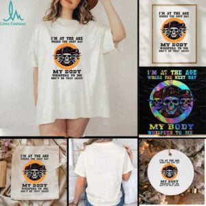 Skeleton Im at the age where the next day my body whispers to me dont do that again t shirt