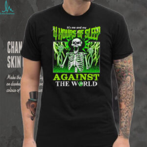 Skeleton It’s Me And My 4 Hours Of Sleep Against The World Shirt