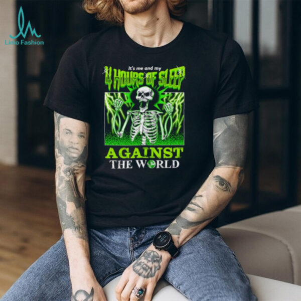 Skeleton It’s Me And My 4 Hours Of Sleep Against The World Shirt