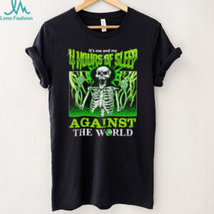 Skeleton It’s Me And My 4 Hours Of Sleep Against The World Shirt