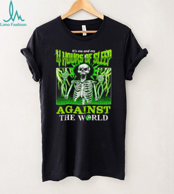 Skeleton It’s Me And My 4 Hours Of Sleep Against The World Shirt