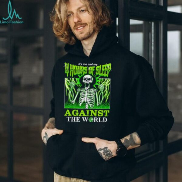 Skeleton It’s Me And My 4 Hours Of Sleep Against The World Shirt