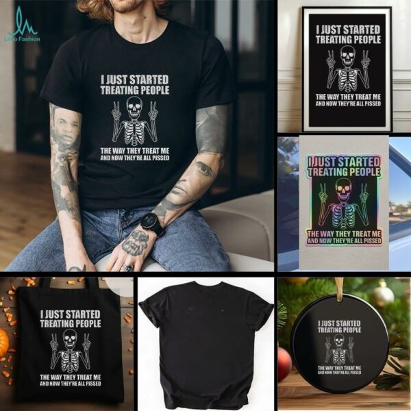 Skeleton peace hand I just started treating people the way they treat me and now they are all pissed shirt