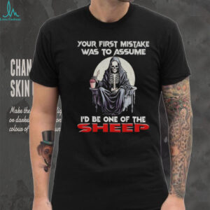 Skeleton your first mistake was to assume I’d be one of the sheep shirt