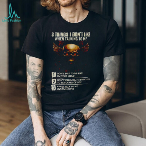 Skull 3 things I don’t like when talking to me don’t talk to me like I’m your child don’t talk like I’m supposed shirt