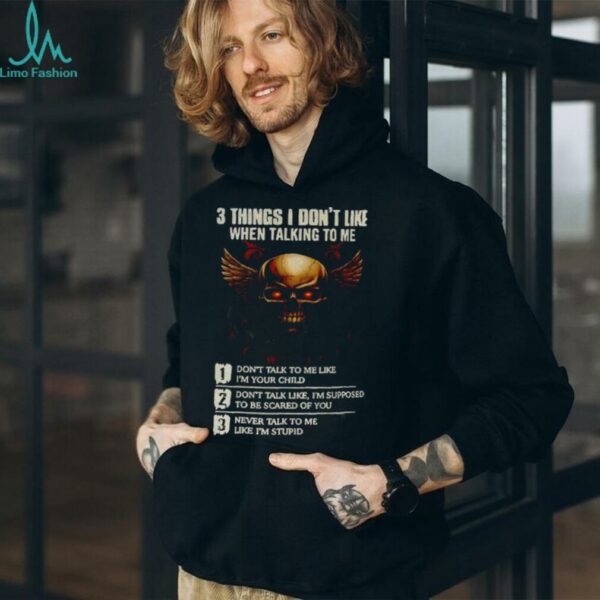 Skull 3 things I don’t like when talking to me don’t talk to me like I’m your child don’t talk like I’m supposed shirt
