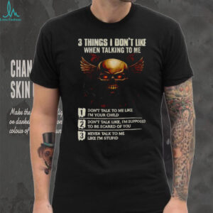 Skull 3 things I don’t like when talking to me don’t talk to me like I’m your child don’t talk like I’m supposed shirt
