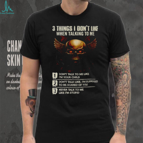 Skull 3 things I don’t like when talking to me don’t talk to me like I’m your child don’t talk like I’m supposed shirt
