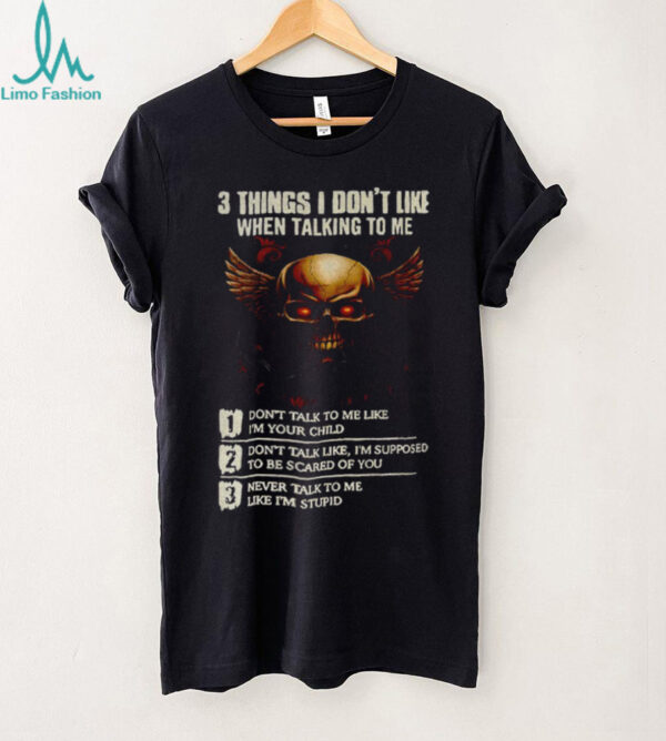 Skull 3 things I don’t like when talking to me don’t talk to me like I’m your child don’t talk like I’m supposed shirt