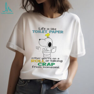 Snoopy and Woodstock life is like toilet paper either you’re on a roll or taking crap from someone shirt