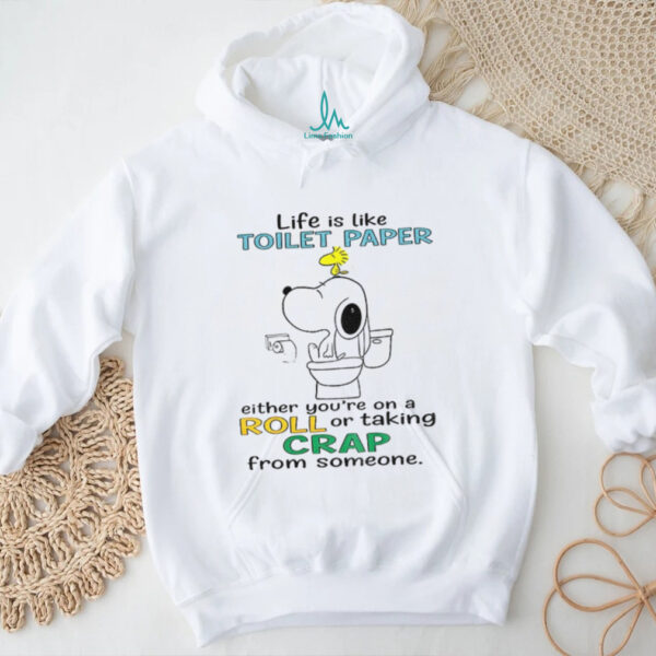 Snoopy and Woodstock life is like toilet paper either you’re on a roll or taking crap from someone shirt