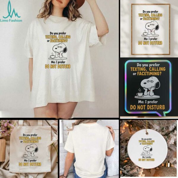 Snoopy do you prefer texting calling or facetiming me I prefer do not disturb t shirt