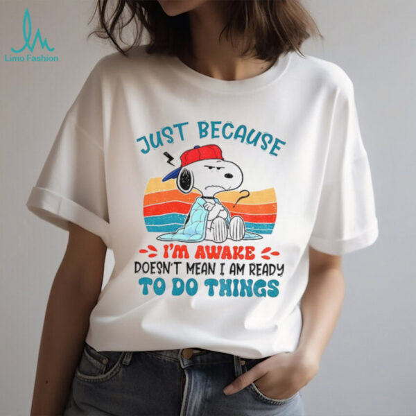 Snoopy just because I’m awake doesn’t mean I am ready to do things vintage shirt
