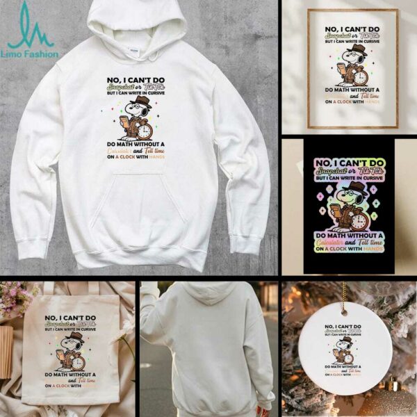 Snoopy no I can’t do snapchat or tiktok but I can write in cursive do math without a calculator and tell time shirt