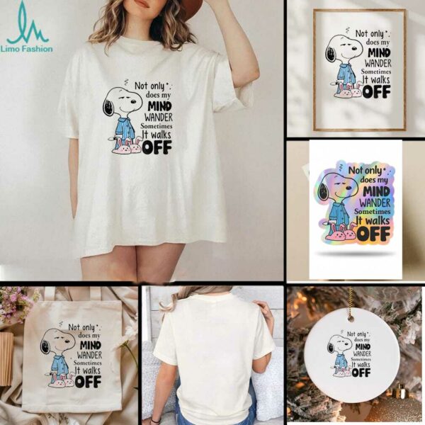 Snoopy not only does my mind wander sometimes it walks off shirt