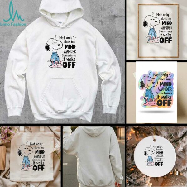 Snoopy not only does my mind wander sometimes it walks off shirt