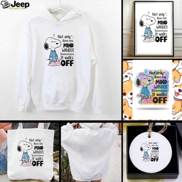 Snoopy not only does my mind wander sometimes it walks off shirt