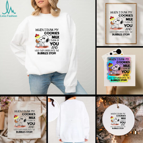 Snoopy when I dunk my cookies in my milk I think of you and hold them under until the bubbles stop shirt