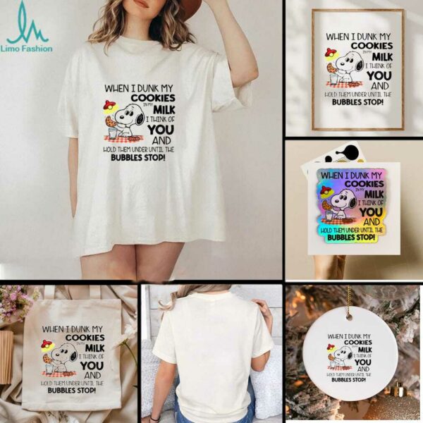 Snoopy when I dunk my cookies in my milk I think of you and hold them under until the bubbles stop shirt
