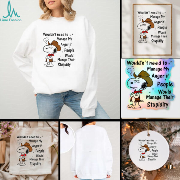 Snoopy wouldnt need to manage my anger if people would manage their stupidity t shirt