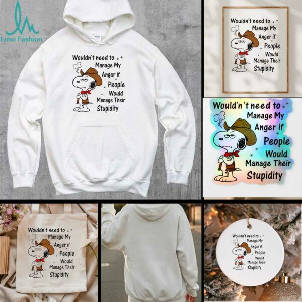 Snoopy wouldnt need to manage my anger if people would manage their stupidity t shirt