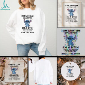 Stitch I am who I am and if you dont like me and think Im a bitch thats fine because there are plenty t shirt