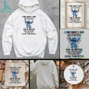 Stitch I am who I am and if you dont like me and think Im a bitch thats fine because there are plenty t shirt