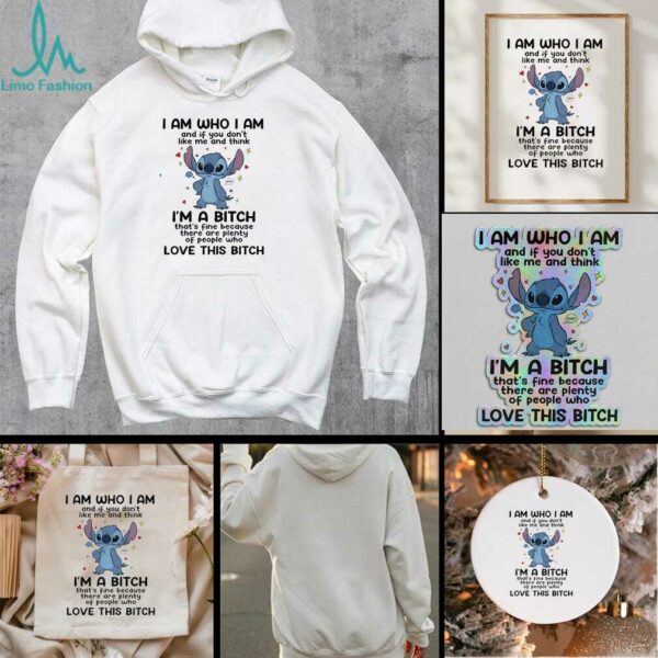 Stitch I am who I am and if you dont like me and think Im a bitch thats fine because there are plenty t shirt