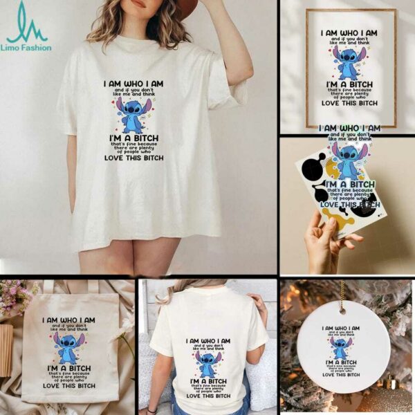 Stitch I am who I am and if you don’t like me and think I’m a bitch that’s fine shirt