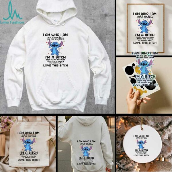 Stitch I am who I am and if you don’t like me and think I’m a bitch that’s fine shirt