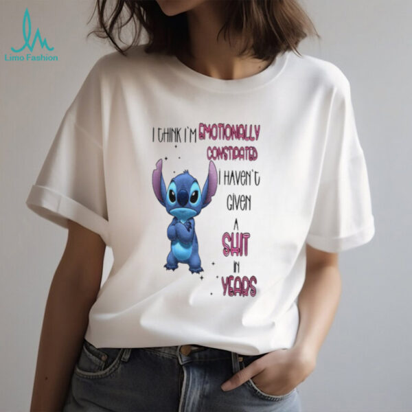 Stitch I think I’m emotionally constipated I haven’t given a shit in years shirt