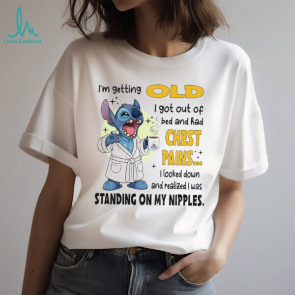 Stitch I’m getting old I got out of bed and had chest pains I looked down and realized I was shirt