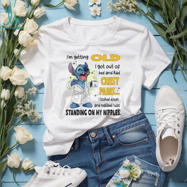 Stitch I’m getting old I got out of bed and had chest pains I looked down and realized I was shirt