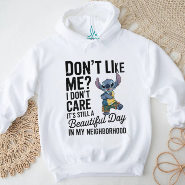 Stitch don’t like me I don’t care it’s still a beautiful day in my neighborhood shirt