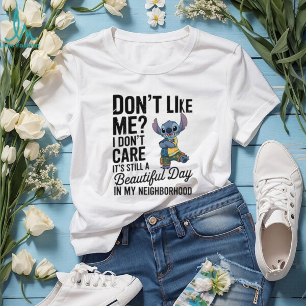Stitch don’t like me I don’t care it’s still a beautiful day in my neighborhood shirt