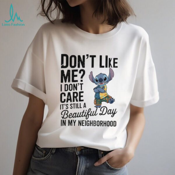 Stitch don’t like me I don’t care it’s still a beautiful day in my neighborhood shirt