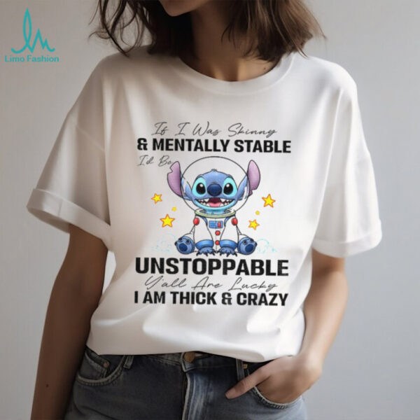 Stitch it I was and mentally stable unstoppable I am thick and crazy lucky shirt