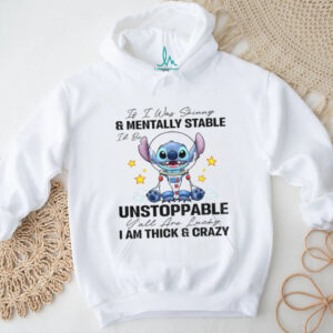 Stitch it I was and mentally stable unstoppable I am thick and crazy lucky shirt